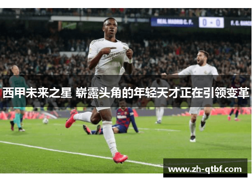 西甲未来之星 崭露头角的年轻天才正在引领变革