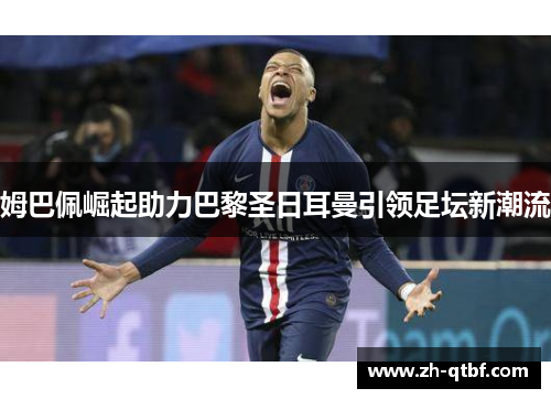 姆巴佩崛起助力巴黎圣日耳曼引领足坛新潮流