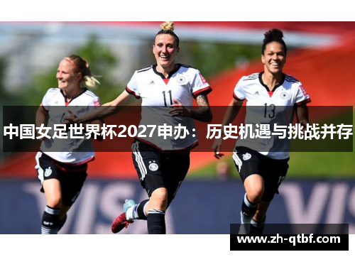 中国女足世界杯2027申办：历史机遇与挑战并存