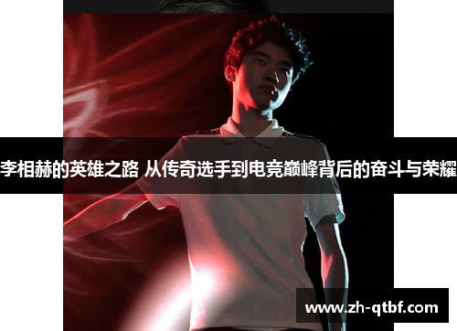 李相赫的英雄之路 从传奇选手到电竞巅峰背后的奋斗与荣耀