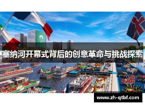 塞纳河开幕式背后的创意革命与挑战探索