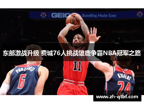 东部激战升级 费城76人挑战雄鹿争霸NBA冠军之路
