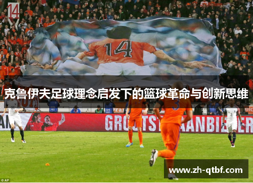 克鲁伊夫足球理念启发下的篮球革命与创新思维